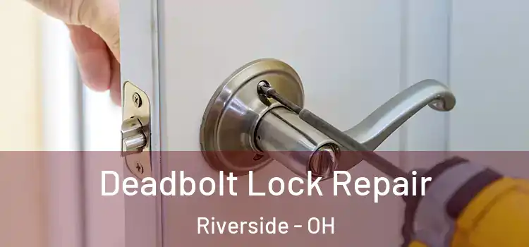 Deadbolt Lock Repair Riverside - OH